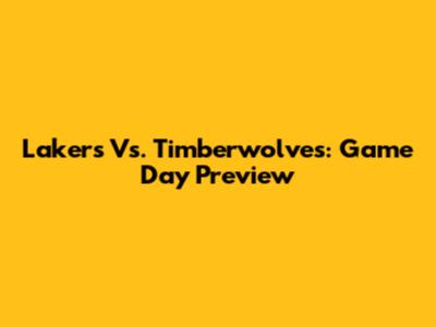 Lakers Vs. Timberwolves: Game Day Preview