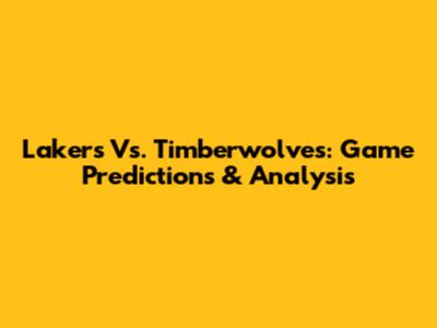 Lakers Vs. Timberwolves: Game Predictions & Analysis