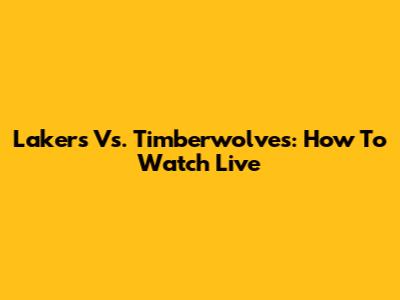 Lakers Vs. Timberwolves: How To Watch Live