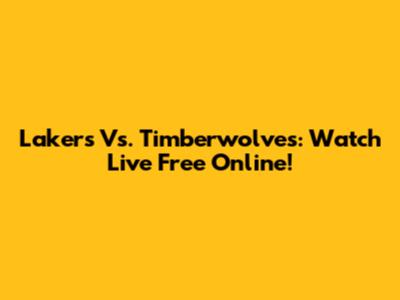 Lakers Vs. Timberwolves: Watch Live Free Online!