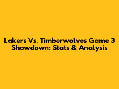 Lakers Vs. Timberwolves Game 3 Showdown: Stats & Analysis