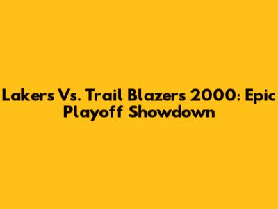 Lakers Vs. Trail Blazers 2000: Epic Playoff Showdown