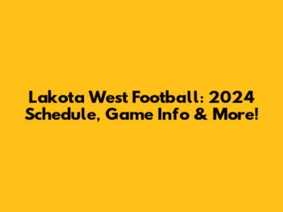 Lakota West Football: 2024 Schedule, Game Info & More!