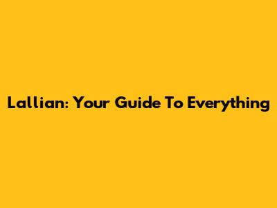 Lallian: Your Guide To Everything