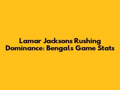 Lamar Jackson's Rushing Dominance: Bengals Game Stats