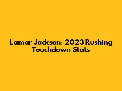 Lamar Jackson: 2023 Rushing Touchdown Stats