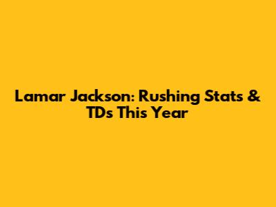 Lamar Jackson: Rushing Stats & TDs This Year