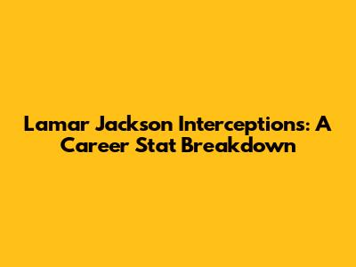 Lamar Jackson Interceptions: A Career Stat Breakdown