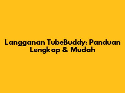 Langganan TubeBuddy: Panduan Lengkap & Mudah