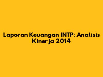 Laporan Keuangan INTP: Analisis Kinerja 2014