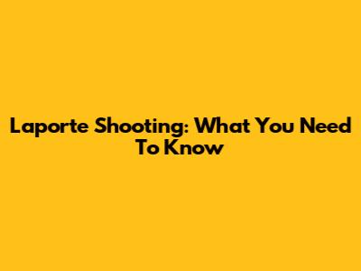 Laporte Shooting: What You Need To Know