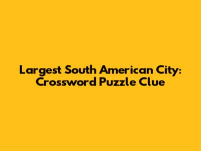 Largest South American City: Crossword Puzzle Clue