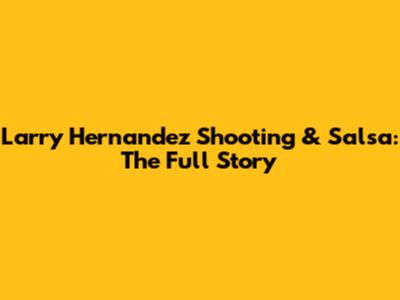 Larry Hernandez Shooting & Salsa: The Full Story