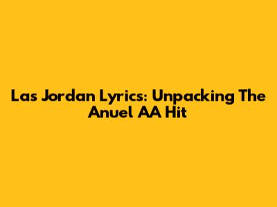 Las Jordan Lyrics: Unpacking The Anuel AA Hit