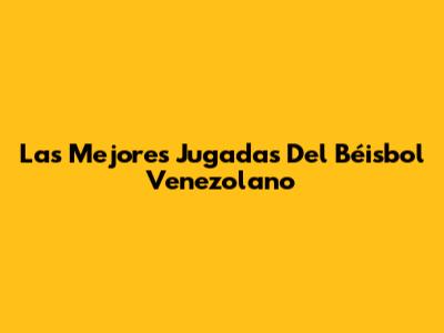 Las Mejores Jugadas Del Béisbol Venezolano