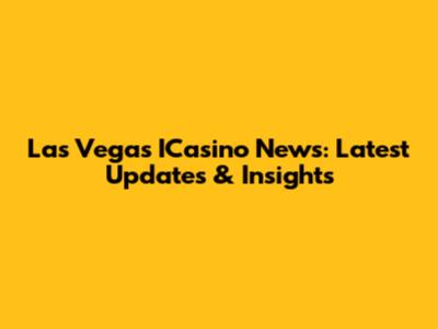 Las Vegas ICasino News: Latest Updates & Insights