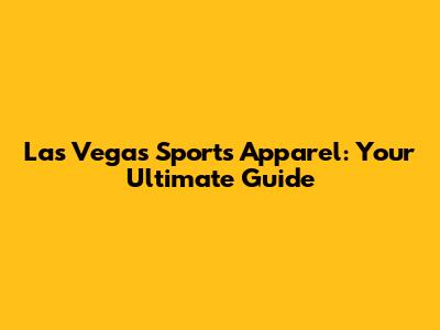Las Vegas Sports Apparel: Your Ultimate Guide
