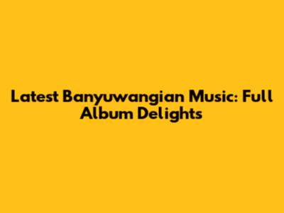 Latest Banyuwangian Music: Full Album Delights
