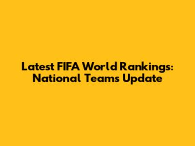 Latest FIFA World Rankings: National Teams Update