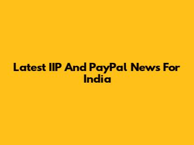 Latest IIP And PayPal News For India