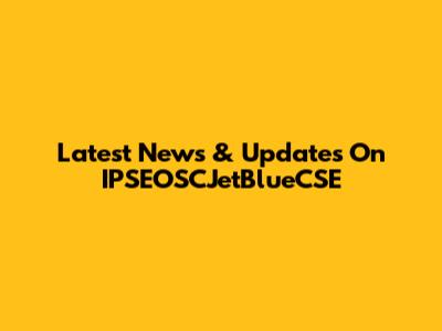 Latest News & Updates On IPSEOSCJetBlueCSE