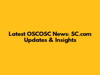 Latest OSCOSC News: SC.com Updates & Insights