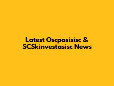 Latest Oscposisisc & SCSkinvestasisc News
