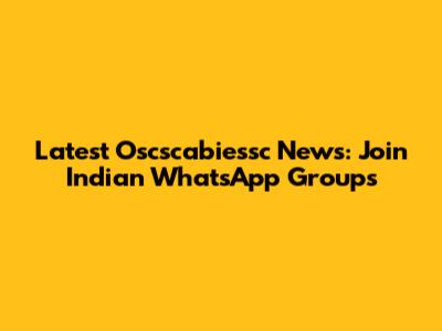 Latest Oscscabiessc News: Join Indian WhatsApp Groups