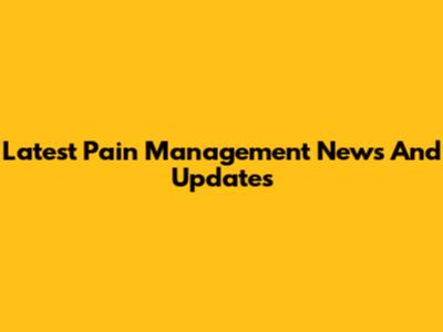 Latest Pain Management News And Updates