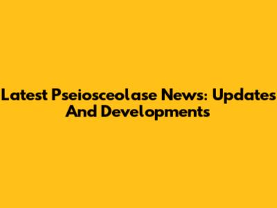 Latest Pseiosceolase News: Updates And Developments