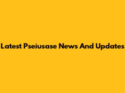 Latest Pseiusase News And Updates