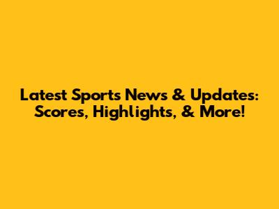 Latest Sports News & Updates: Scores, Highlights, & More!