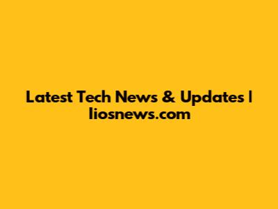 Latest Tech News & Updates | Iiosnews.com