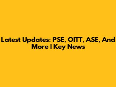 Latest Updates: PSE, OITT, ASE, And More | Key News