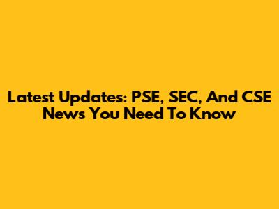 Latest Updates: PSE, SEC, And CSE News You Need To Know