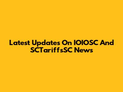 Latest Updates On IOIOSC And SCTariffsSC News