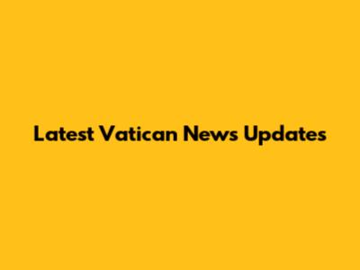 Latest Vatican News Updates