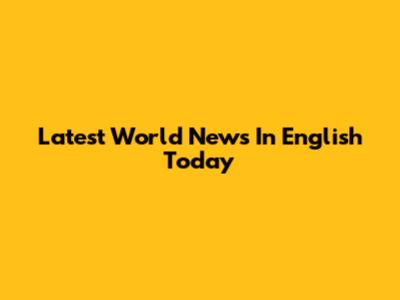 Latest World News In English Today