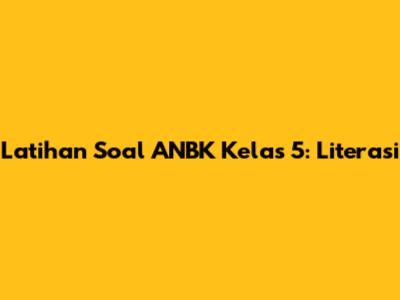 Latihan Soal ANBK Kelas 5: Literasi