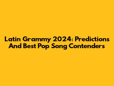 Latin Grammy 2024: Predictions And Best Pop Song Contenders