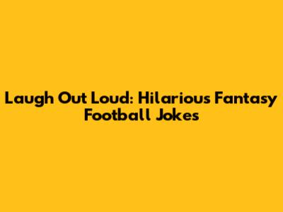 Laugh Out Loud: Hilarious Fantasy Football Jokes
