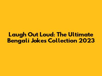 Laugh Out Loud: The Ultimate Bengali Jokes Collection 2023