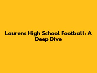 Laurens High School Football: A Deep Dive