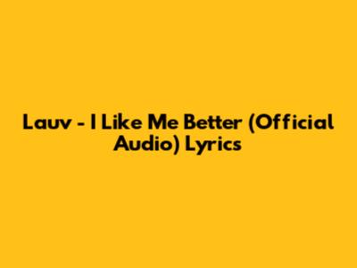 Lauv - I Like Me Better (Official Audio) Lyrics