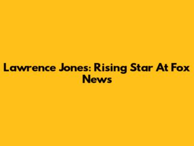 Lawrence Jones: Rising Star At Fox News