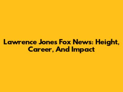 Lawrence Jones Fox News: Height, Career, And Impact