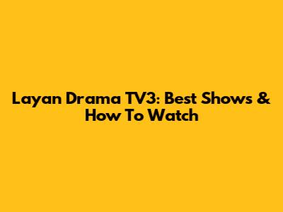 Layan Drama TV3: Best Shows & How To Watch