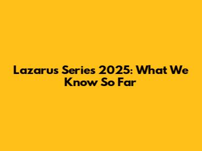 Lazarus Series 2025: What We Know So Far