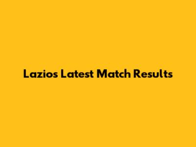 Lazio's Latest Match Results