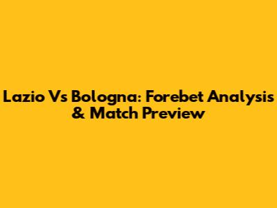 Lazio Vs Bologna: Forebet Analysis & Match Preview